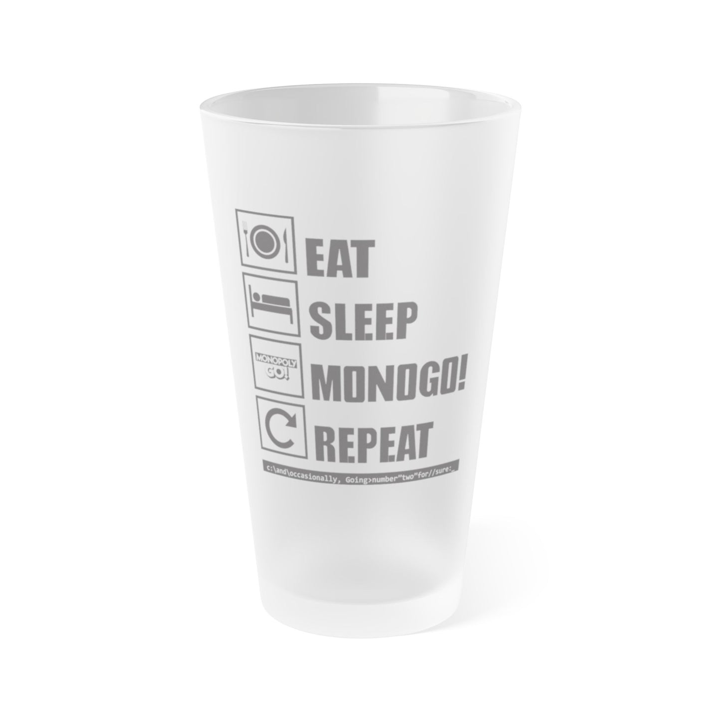 Eat, Sleep, MONOGO!, Repeat. Frosted Pint Glass, 16oz